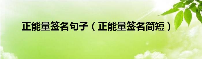正能量簽名句子（正能量簽名簡短）