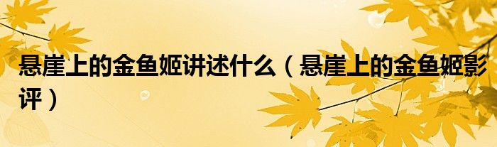 懸崖上的金魚姬講述什么（懸崖上的金魚姬影評）