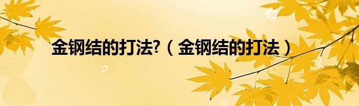 金鋼結的打法?（金鋼結的打法）