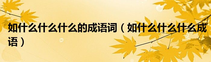 如什么什么什么的成語(yǔ)詞（如什么什么什么成語(yǔ)）