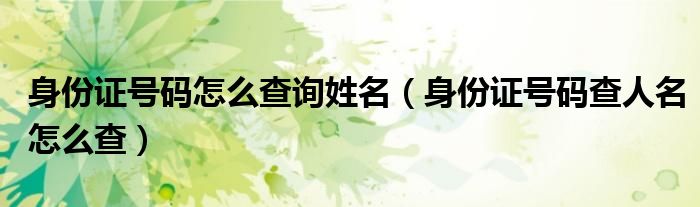 身份證號(hào)碼怎么查詢姓名（身份證號(hào)碼查人名怎么查）