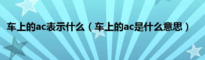 車上的ac表示什么（車上的ac是什么意思）