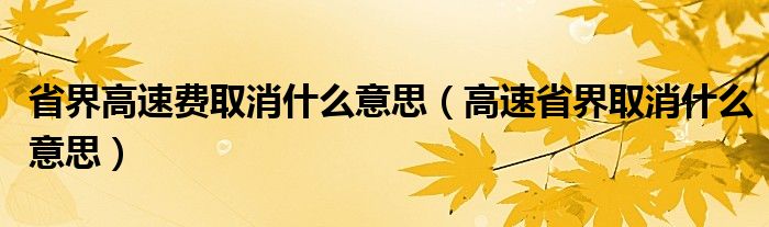 省界高速費(fèi)取消什么意思（高速省界取消什么意思）