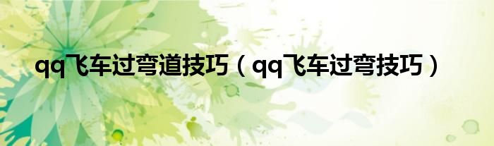 qq飛車過彎道技巧（qq飛車過彎技巧）