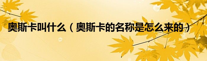 奧斯卡叫什么（奧斯卡的名稱是怎么來的）