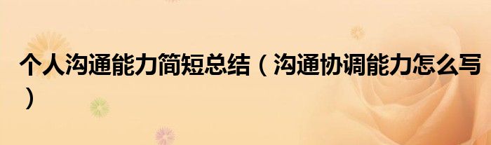 個人溝通能力簡短總結(jié)（溝通協(xié)調(diào)能力怎么寫）