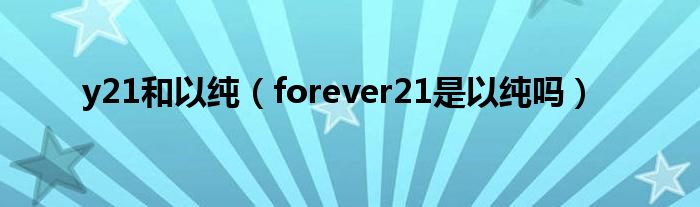 y21和以純（forever21是以純嗎）