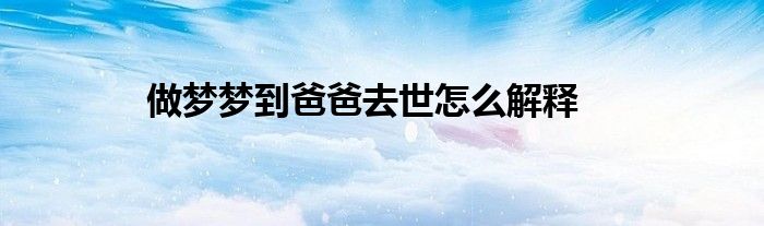 做夢夢到爸爸去世怎么解釋