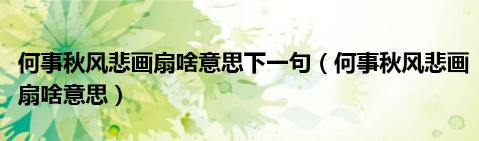 何事秋風(fēng)悲畫(huà)扇啥意思下一句（何事秋風(fēng)悲畫(huà)扇啥意思）