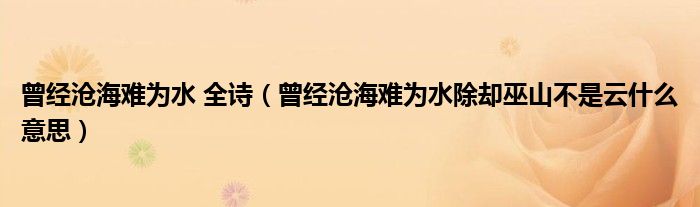 曾經(jīng)滄海難為水 全詩（曾經(jīng)滄海難為水除卻巫山不是云什么意思）