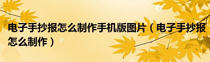 電子手抄報(bào)怎么制作手機(jī)版圖片（電子手抄報(bào)怎么制作）