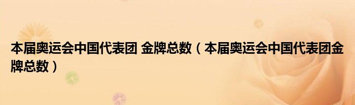 本屆奧運(yùn)會(huì)中國(guó)代表團(tuán) 金牌總數(shù)（本屆奧運(yùn)會(huì)中國(guó)代表團(tuán)金牌總數(shù)）