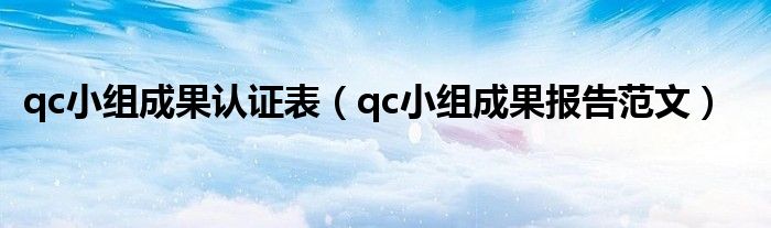 qc小組成果認(rèn)證表（qc小組成果報(bào)告范文）