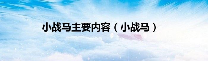 小戰(zhàn)馬主要內(nèi)容（小戰(zhàn)馬）