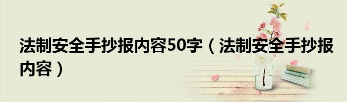 法制安全手抄報內容50字（法制安全手抄報內容）
