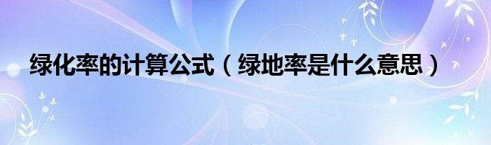 綠化率的計算公式（綠地率是什么意思）