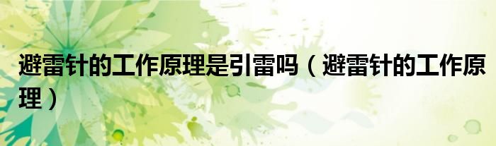 避雷針的工作原理是引雷嗎（避雷針的工作原理）