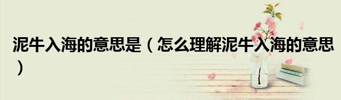 泥牛入海的意思是（怎么理解泥牛入海的意思）