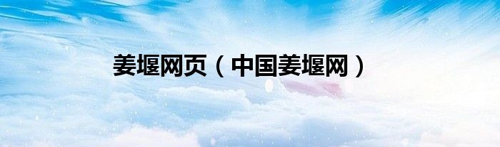 姜堰網(wǎng)頁(yè)（中國(guó)姜堰網(wǎng)）