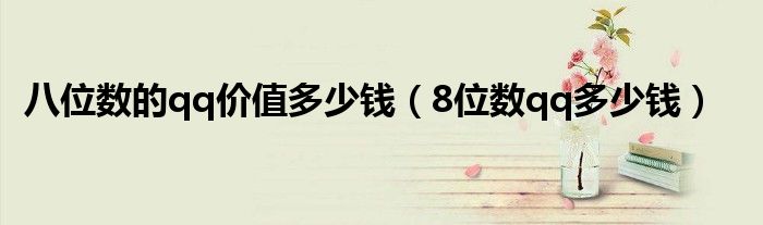 八位數(shù)的qq價值多少錢（8位數(shù)qq多少錢）