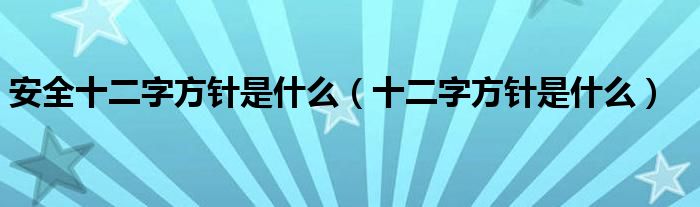 安全十二字方針是什么（十二字方針是什么）
