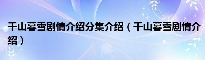 千山暮雪劇情介紹分集介紹（千山暮雪劇情介紹）