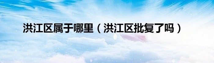 洪江區(qū)屬于哪里（洪江區(qū)批復了嗎）
