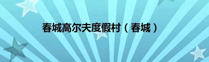 春城高爾夫度假村（春城）
