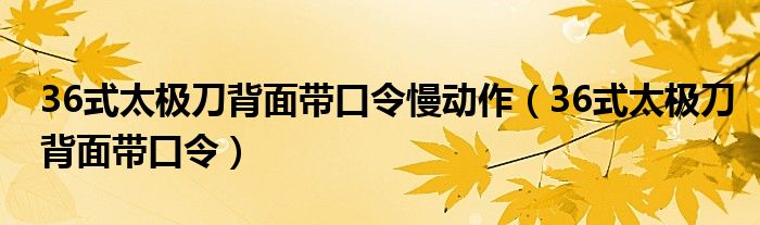 36式太極刀背面帶口令慢動(dòng)作（36式太極刀背面帶口令）