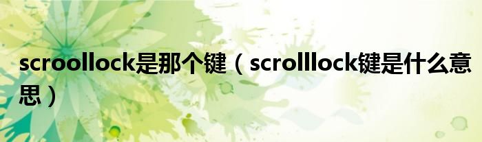 scroollock是那個鍵（scrolllock鍵是什么意思）