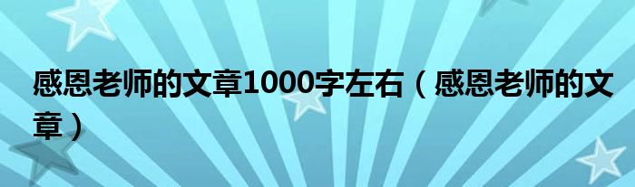 感恩老師的文章1000字左右（感恩老師的文章）