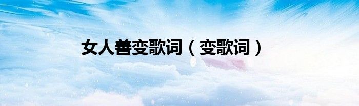 女人善變歌詞（變歌詞）