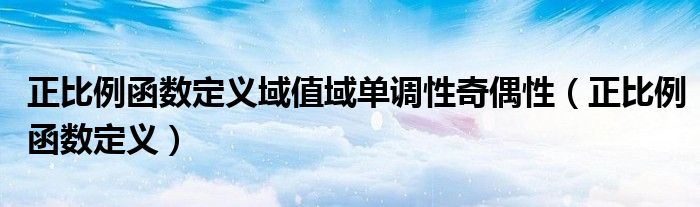 正比例函數(shù)定義域值域單調(diào)性奇偶性（正比例函數(shù)定義）