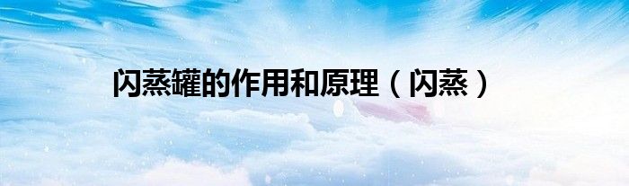 閃蒸罐的作用和原理（閃蒸）