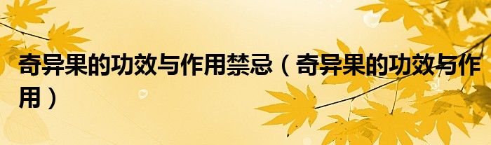 奇異果的功效與作用禁忌（奇異果的功效與作用）