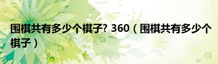 圍棋共有多少個棋子? 360（圍棋共有多少個棋子）