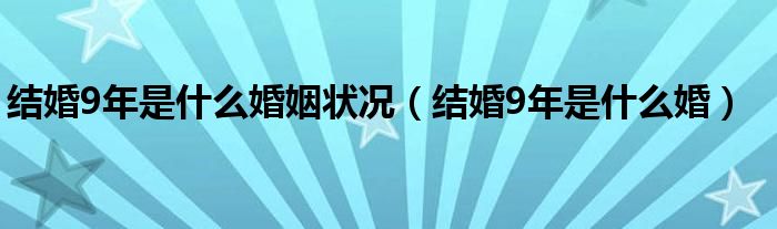結(jié)婚9年是什么婚姻狀況（結(jié)婚9年是什么婚）