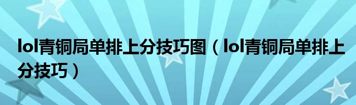 lol青銅局單排上分技巧圖（lol青銅局單排上分技巧）