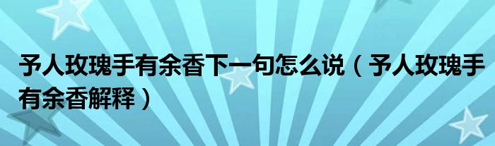 予人玫瑰手有余香下一句怎么說（予人玫瑰手有余香解釋）