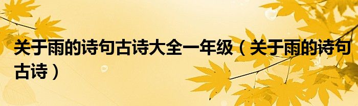 關(guān)于雨的詩句古詩大全一年級(jí)（關(guān)于雨的詩句古詩）