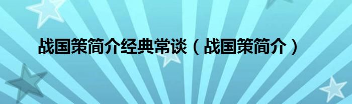 戰(zhàn)國策簡介經(jīng)典常談（戰(zhàn)國策簡介）