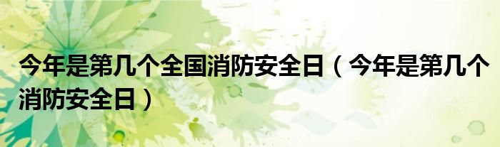 今年是第幾個全國消防安全日（今年是第幾個消防安全日）