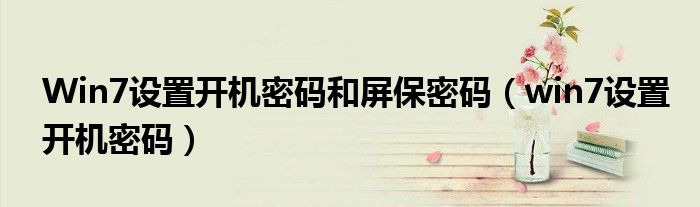 Win7設置開機密碼和屏保密碼（win7設置開機密碼）