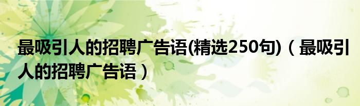 最吸引人的招聘廣告語(精選250句)（最吸引人的招聘廣告語）