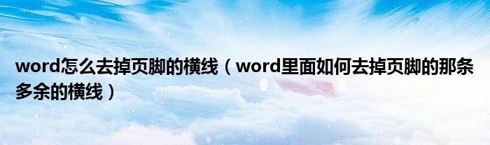 word怎么去掉頁(yè)腳的橫線（word里面如何去掉頁(yè)腳的那條多余的橫線）
