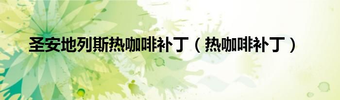 圣安地列斯熱咖啡補(bǔ)?。峥Х妊a(bǔ)?。? />
                                         </a>
                                    </div>
                                 <div   id=