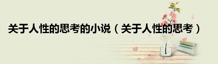關(guān)于人性的思考的小說（關(guān)于人性的思考）