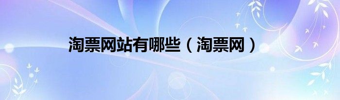 淘票網(wǎng)站有哪些（淘票網(wǎng)）