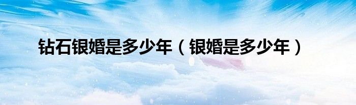 鉆石銀婚是多少年（銀婚是多少年）