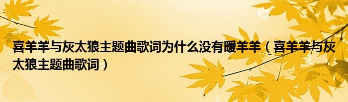 喜羊羊與灰太狼主題曲歌詞為什么沒有暖羊羊（喜羊羊與灰太狼主題曲歌詞）